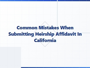 Common Mistakes When Submitting Heirship Affidavit in California