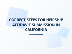 Correct Steps for Heirship Affidavit Submission in California