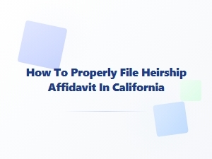How to Properly File Heirship Affidavit in California