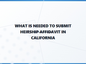 What Is Needed to Submit Heirship Affidavit in California
