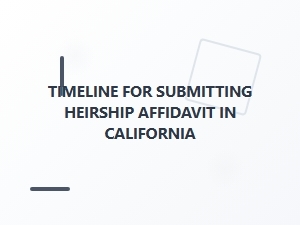 Timeline for Processing Heirship Affidavit in California